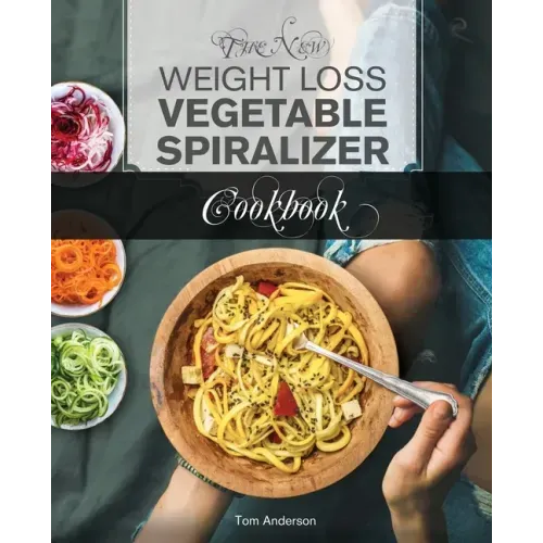 The New Weight Loss Vegetable Spiralizer Cookbook: 101 Tasty Spiralizer Recipes For Your Vegetable Slicer & Zoodle Maker
