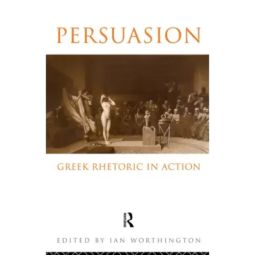Persuasion: Greek Rhetoric in Action