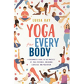 Yoga for Every Body: A beginner's guide to the practice of yoga postures, breathing exercises and meditation
