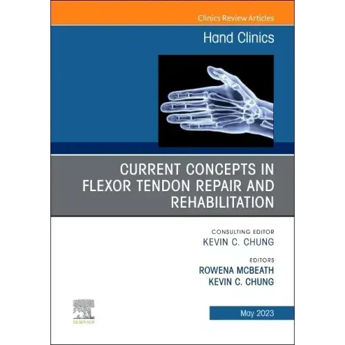 Current Concepts in Flexor Tendon Repair and Rehabilitation, an Issue of Hand Clinics: Volume 39-2