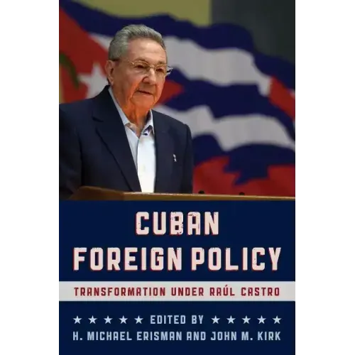 Cuban Foreign Policy: Transformation under Raúl Castro