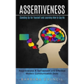 Assertiveness: Standing Up for Yourself and Learning How to Say No (Assertiveness & Self-esteem and Effective Modern Communication Skills)