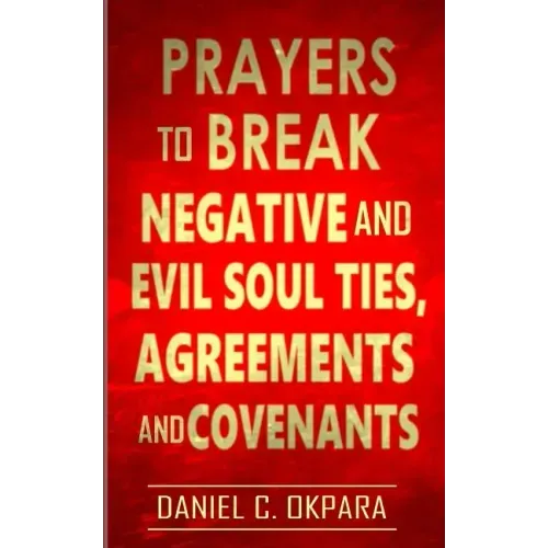 Prayers to Break Negative and Evil Soul Ties, Agreements and Covenants