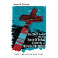 Reflections on the Sacrificial Death of Jesus Christ: Daily Readings for Lent