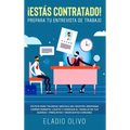 ¡Estás contratado! Prepara tu entrevista de trabajo: Vístete para triunfar, destaca del montón, responde correctamente, lúcete y consigue el trabajo d