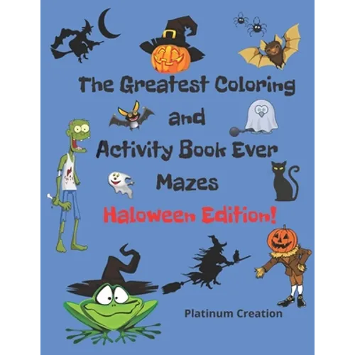 The Greatest Coloring and Activity Book Ever Haloween Edition!: Great For Kids From 2-8 Years Old Different Levels Of Difficulty Variety Of Top Activi