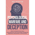 Psychological Warfare and Deception: What You Need to Know about Human Behavior, Dark Psychology, Propaganda, Negotiation, Manipulation, and Persuasio