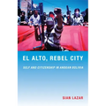 El Alto, Rebel City: Self and Citizenship in Andean Bolivia