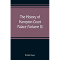 The history of Hampton Court Palace (Volume II)