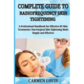 Complete Guide to Radiofrequency Skin Tightening: A Professional Handbook for Effective RF Skin Treatments: Non-Surgical Skin Tightening Made Simple a