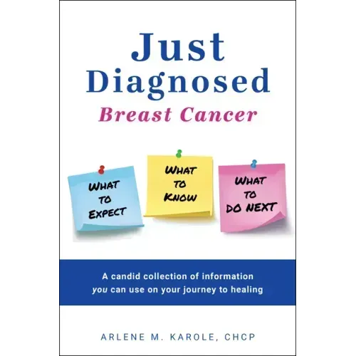 Just Diagnosed: Breast Cancer What to Expect What to Know What to Do Next