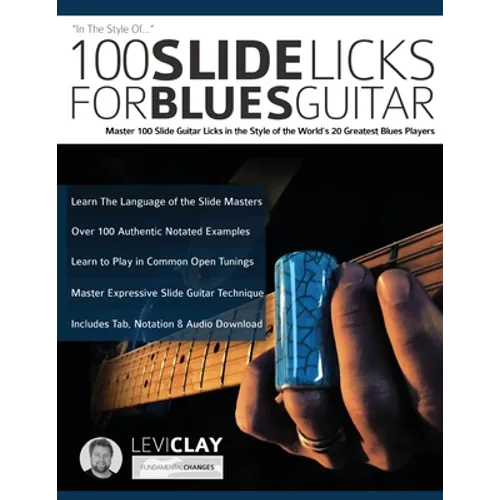 100 Slide Licks For Blues Guitar: Master 100 Slide Guitar Licks in the Style of the World's 20 Greatest Blues Players