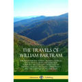 The Travels of William Bartram: Through North & South Carolina, Georgia, East & West Florida, The Cherokee Country, The Extensive Territories of The M