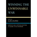 Winning the Unwinnable War: America's Self-Crippled Response to Islamic Totalitarianism
