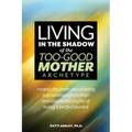Living in the Shadow of the Too-Good Mother Archetype