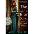 The Last White Rose: A Novel of Elizabeth of York