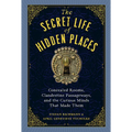 The Secret Life of Hidden Places: Concealed Rooms, Clandestine Passageways, and the Curious Minds That Made Them