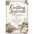 Knitting Journal Planner: Project Notebook with WIP Tracker, Yarn Log, Pattern Organizer, Needle Tracker, Progress Journal & Knitting Quotes for Knitt