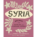 Syria: Recipes for Olive Oil and Vinegar Lovers