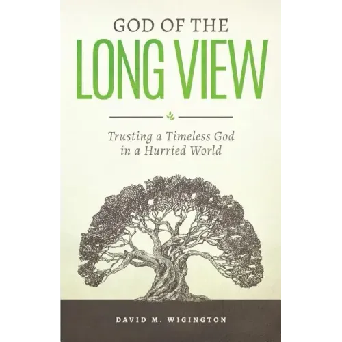 God of the Long View: Trusting a Timeless God in a Hurried World