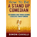 How To Be A Stand Up Comedian: The Beginners Guide Towards Becoming A Successful Stand-up Comedian