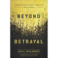 Beyond Betrayal: Overcome Past Hurts and Begin to Trust Again