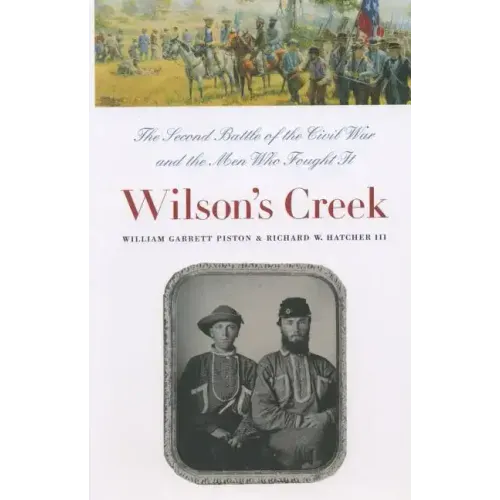 Wilson's Creek: The Second Battle of the Civil War and the Men Who Fought It