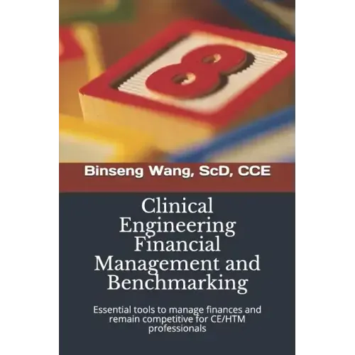 Clinical Engineering Financial Management and Benchmarking: Essential tools to manage finances and remain competitive for clinical engineering/healthc