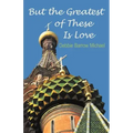 But the Greatest of These Is Love