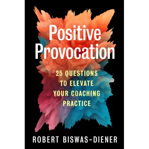Positive Provocation: 25 Questions to Elevate Your Coaching Practice