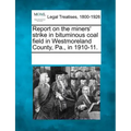 Report on the Miners' Strike in Bituminous Coal Field in Westmoreland County, Pa., in 1910-11.