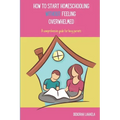 How to Start Homeschooling Without Feeling Overwhelmed: A Comprehensive Guide for Busy Parents