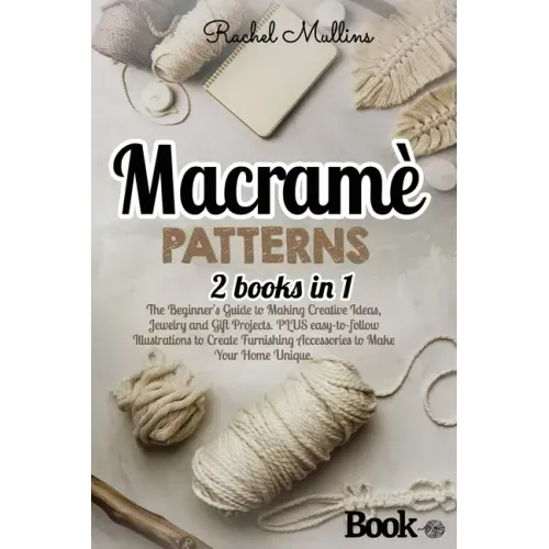 Macramè patterns: 2 Books in 1 - The Beginner's Guide to Making Creative Ideas, Jewelry and Gift Projects. PLUS easy-to-follow Illustrat