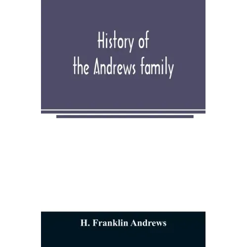 History of the Andrews family. A genealogy of Robert Andrews, and his descendants, 1635 to 1890