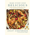 Make Every Dish Delicious: Modern Classics and Essential Tips for Total Kitchen Confidence