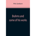 Brahms and some of his works