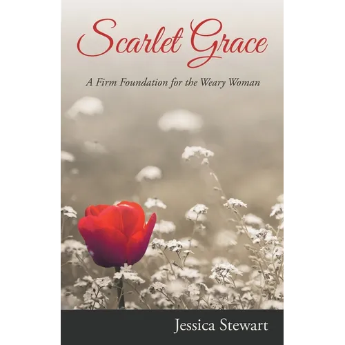 Scarlet Grace: A Firm Foundation for the Weary Woman