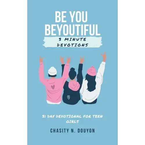Be You Beyoutiful: 3 Minute Devotions 31 Day Devotional for Teen Girls