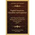 English Synonyms, Classified and Explained: With Practical Exercises, Designed for Schools and Private Tuition (1857)