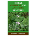 Herbal Antiviral and AntiVirus Remedies: Basic Benefit of Nature and Ways to Combat Viruses to Stay Healthy Always