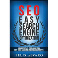 Seo: Easy Search Engine Optimization, Your Step-By-Step Guide To A Sky-High Search Engine Ranking And Never Ending Traffic