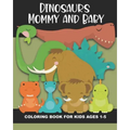 Dinosaur Mommy and Baby Coloring Book for Kids Ages 1-5: Cute and Simple Dino Images Aimed at Preschoolers and Toddlers - Mother and Child Dinosaurs -