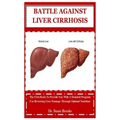 Battle Against Liver Cirrhosis: The First Book To Provide You With A Detailed Program For Reversing Liver Damage Through Optimal Nutrition