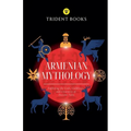 Armenian Mythology: Exploring the Gods, Goddesses, and Creatures of Ancient Tales