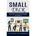 Small Talk: Discover How to Talk to Anyone and Make Friends (How to Start a Conversation and Increase Self-confidence)