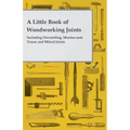 A Little Book of Woodworking Joints - Including Dovetailing, Mortise-and-Tenon and Mitred Joints