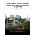 Democratic Consolidation and Intelligence Oversight in Uganda: Implications for Emerging Democracies