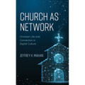 Church as Network: Christian Life and Connection in Digital Culture