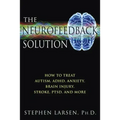The Neurofeedback Solution: How to Treat Autism, Adhd, Anxiety, Brain Injury, Stroke, Ptsd, and More