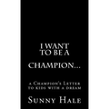 I want to be a CHAMPION...: A Champion's letter to kids with a dream